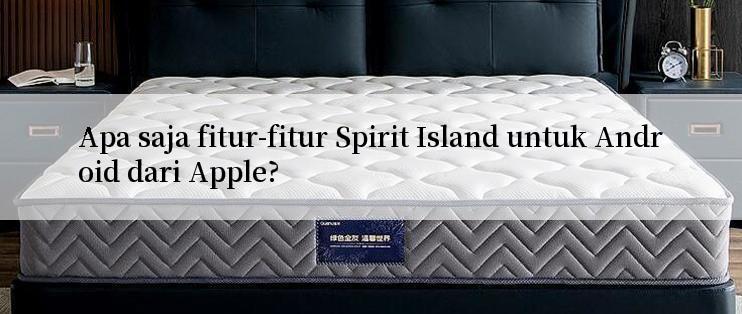 Apa saja fitur-fitur Spirit Island untuk Android dari Apple?