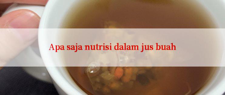 Apa saja nutrisi dalam jus buah