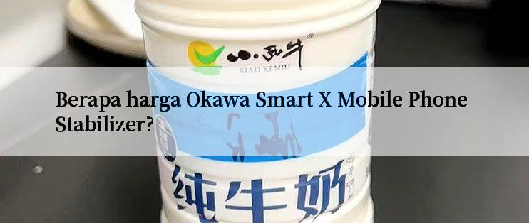 Berapa harga Okawa Smart X Mobile Phone Stabilizer?