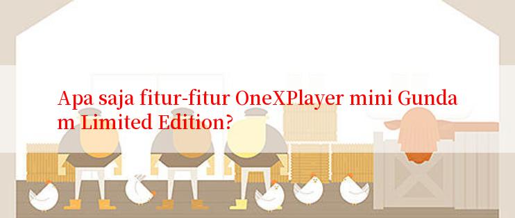 Apa saja fitur-fitur OneXPlayer mini Gundam Limited Edition?