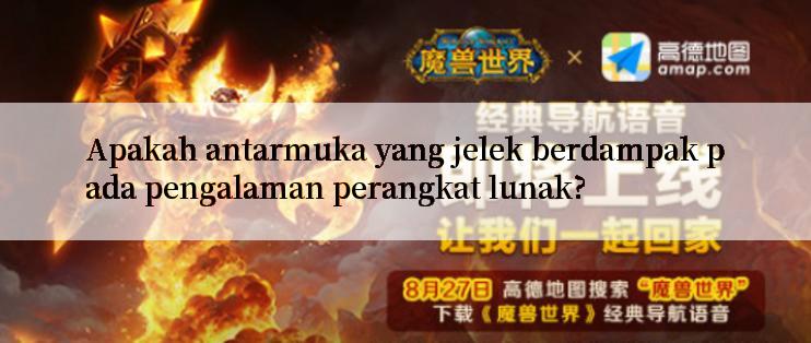 Apakah antarmuka yang jelek berdampak pada pengalaman perangkat lunak?