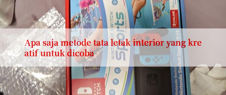 Apa saja metode tata letak interior yang kreatif untuk dicoba