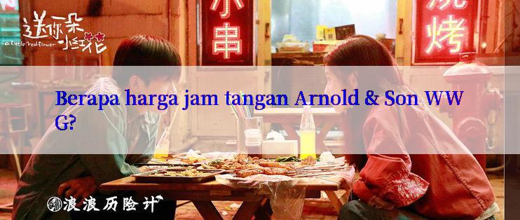 Berapa harga jam tangan Arnold & Son WWG?