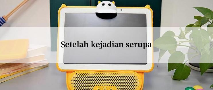 Setelah kejadian serupa