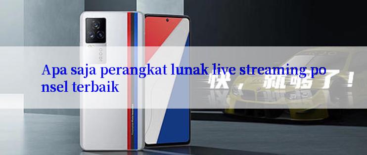 Apa saja perangkat lunak live streaming ponsel terbaik