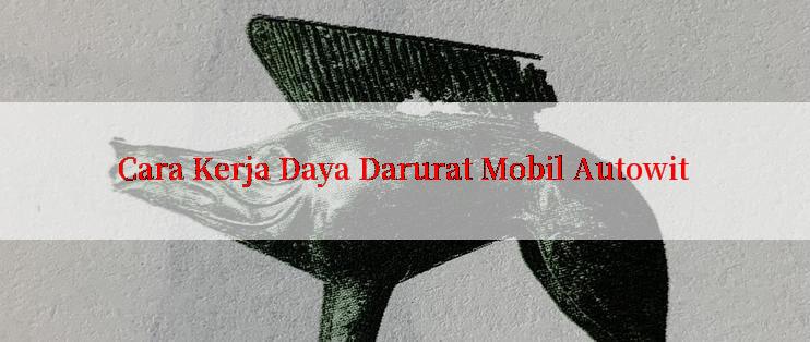 Cara Kerja Daya Darurat Mobil Autowit