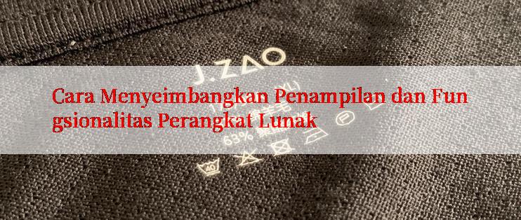 Cara Menyeimbangkan Penampilan dan Fungsionalitas Perangkat Lunak