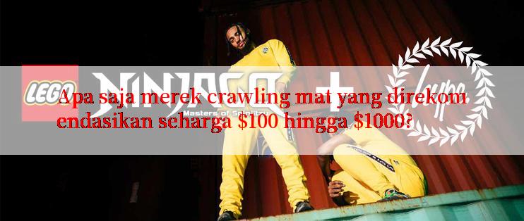 Apa saja merek crawling mat yang direkomendasikan seharga $100 hingga $1000?