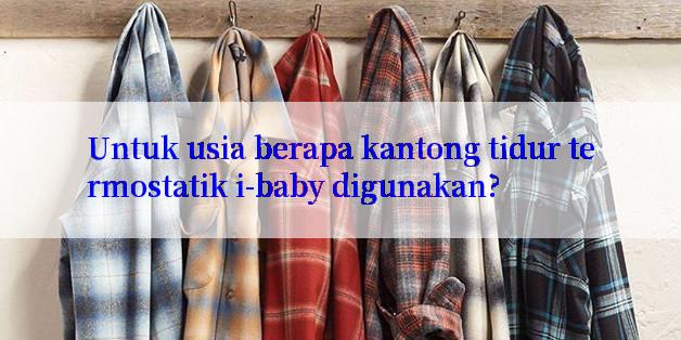 Untuk usia berapa kantong tidur termostatik i-baby digunakan?