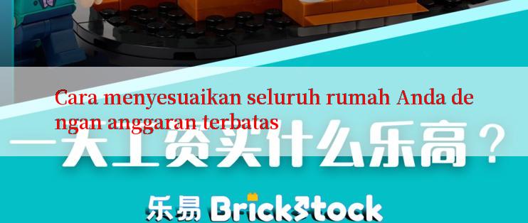 Cara menyesuaikan seluruh rumah Anda dengan anggaran terbatas

