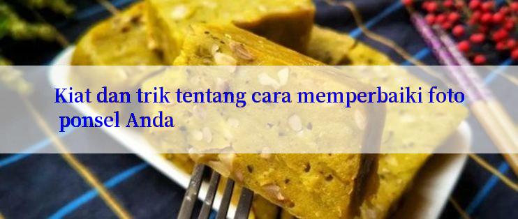 Kiat dan trik tentang cara memperbaiki foto ponsel Anda