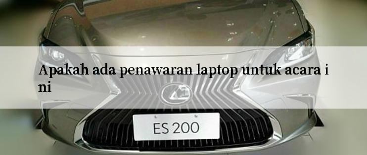 Apakah ada penawaran laptop untuk acara ini