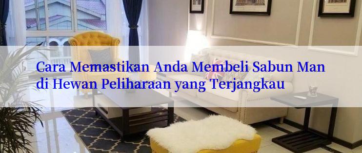 Cara Memastikan Anda Membeli Sabun Mandi Hewan Peliharaan yang Terjangkau