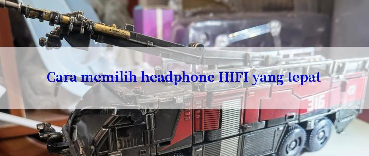 Cara memilih headphone HIFI yang tepat