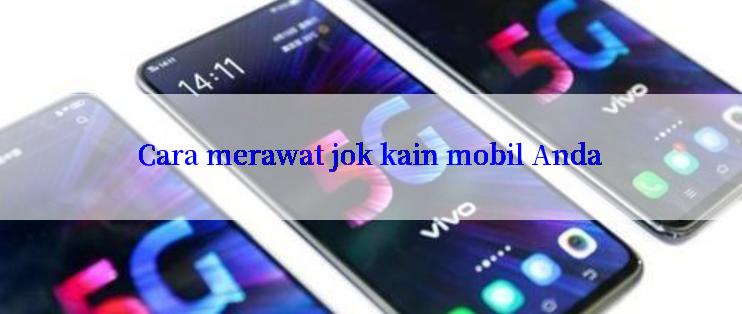 Cara merawat jok kain mobil Anda