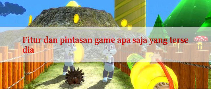 Fitur dan pintasan game apa saja yang tersedia