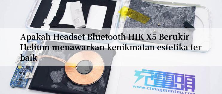 Apakah Headset Bluetooth HIK X5 Berukir Helium menawarkan kenikmatan estetika terbaik