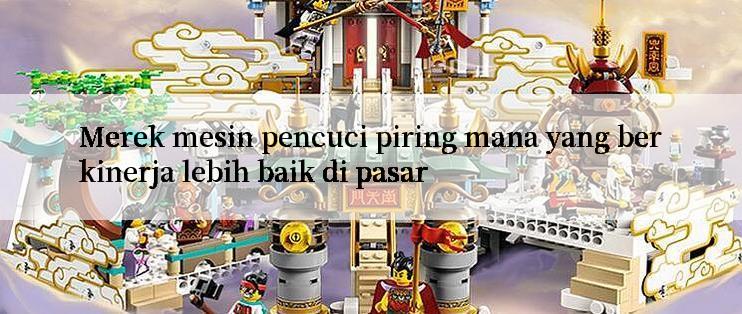 Merek mesin pencuci piring mana yang berkinerja lebih baik di pasar