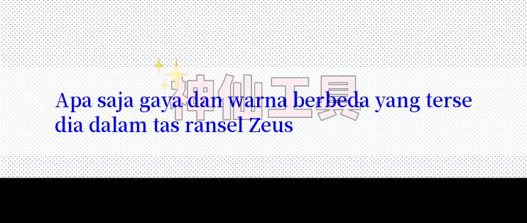 Apa saja gaya dan warna berbeda yang tersedia dalam tas ransel Zeus