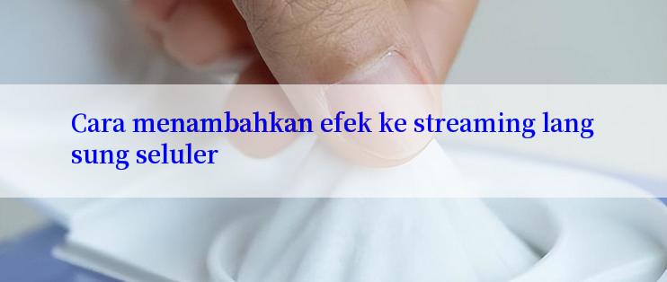 Cara menambahkan efek ke streaming langsung seluler