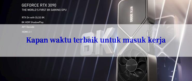 Kapan waktu terbaik untuk masuk kerja