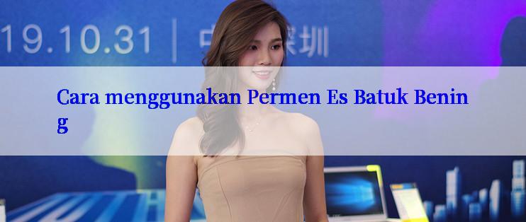 Cara menggunakan Permen Es Batuk Bening