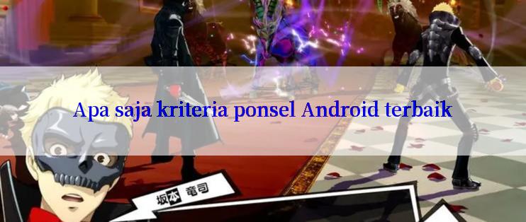 Apa saja kriteria ponsel Android terbaik