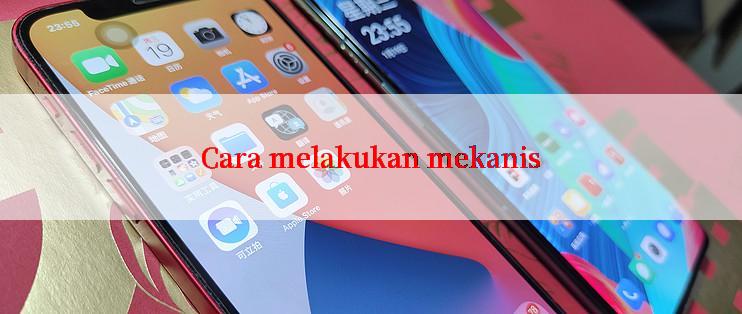 Cara melakukan mekanis