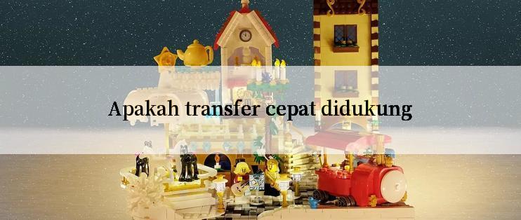 Apakah transfer cepat didukung