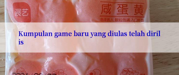 Kumpulan game baru yang diulas telah dirilis