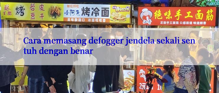 Cara memasang defogger jendela sekali sentuh dengan benar