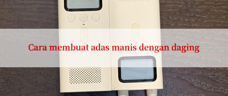 Cara membuat adas manis dengan daging