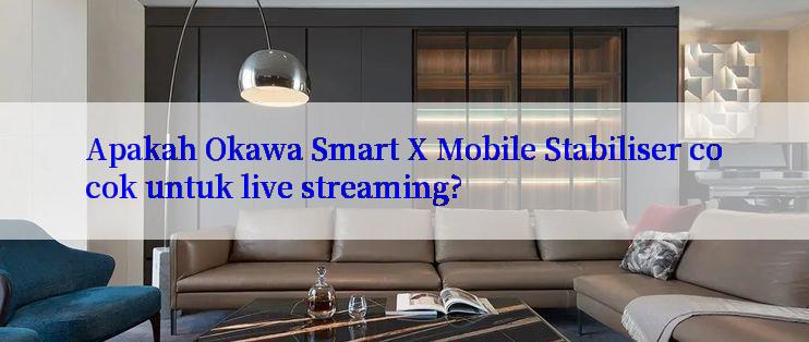 Apakah Okawa Smart X Mobile Stabiliser cocok untuk live streaming?