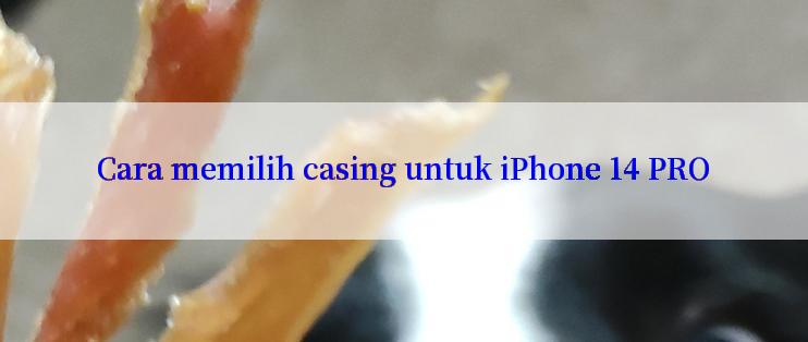 Cara memilih casing untuk iPhone 14 PRO