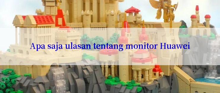 Apa saja ulasan tentang monitor Huawei