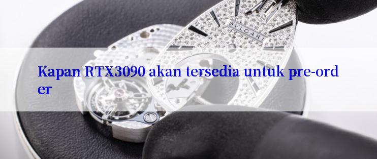 Kapan RTX3090 akan tersedia untuk pre-order