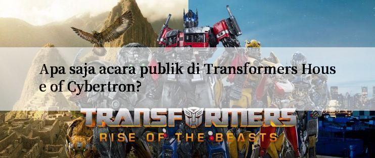 Apa saja acara publik di Transformers House of Cybertron?