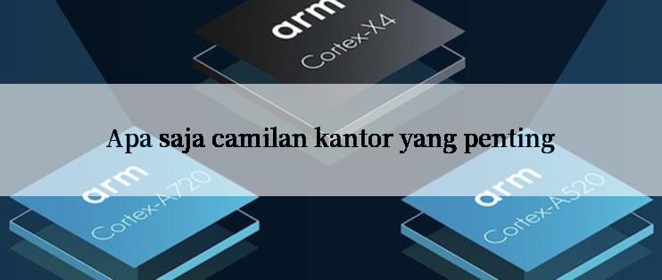 Apa saja camilan kantor yang penting