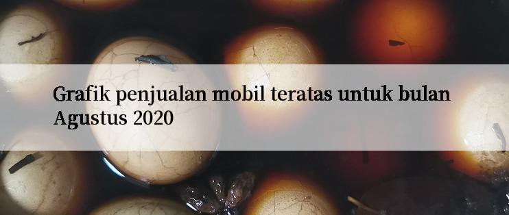 Grafik penjualan mobil teratas untuk bulan Agustus 2020