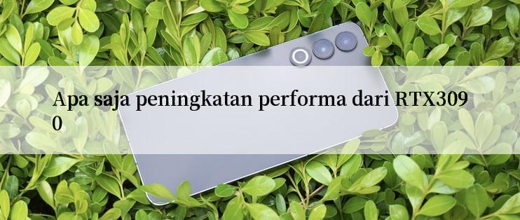 Apa saja peningkatan performa dari RTX3090