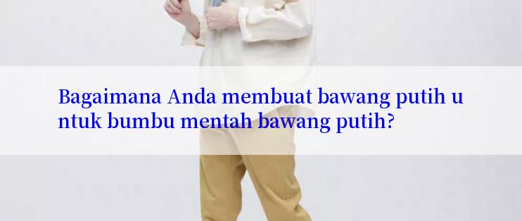 Bagaimana Anda membuat bawang putih untuk bumbu mentah bawang putih?