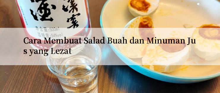 Cara Membuat Salad Buah dan Minuman Jus yang Lezat