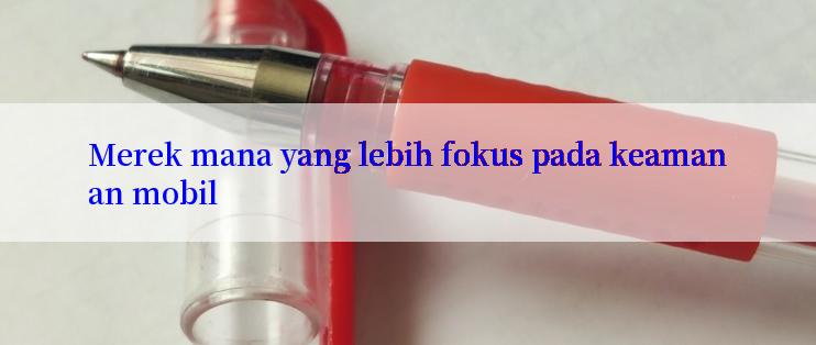 Merek mana yang lebih fokus pada keamanan mobil