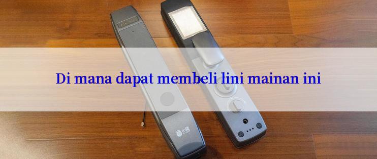 Di mana dapat membeli lini mainan ini