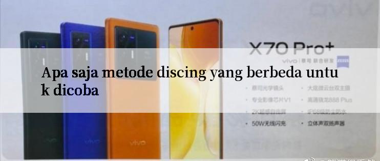 Apa saja metode discing yang berbeda untuk dicoba