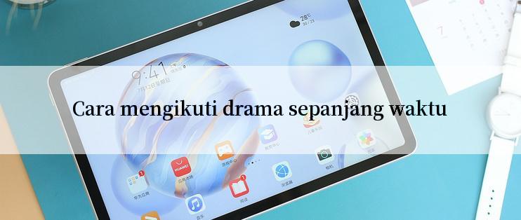 Cara mengikuti drama sepanjang waktu