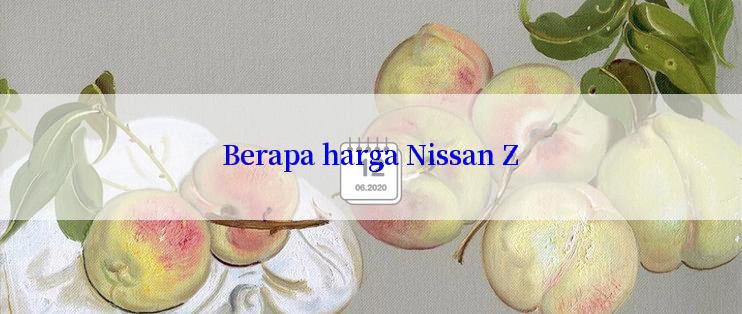 Berapa harga Nissan Z