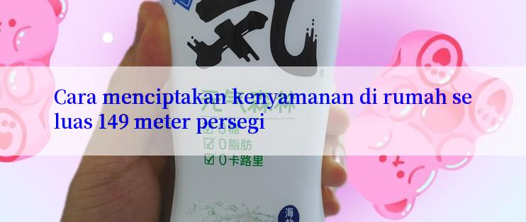 Cara menciptakan kenyamanan di rumah seluas 149 meter persegi