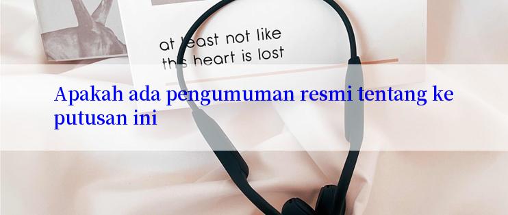 Apakah ada pengumuman resmi tentang keputusan ini