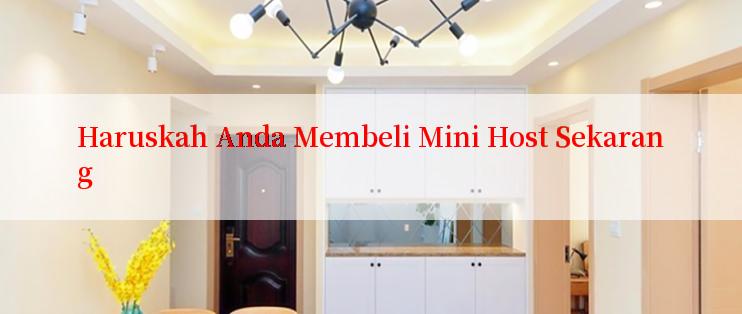 Haruskah Anda Membeli Mini Host Sekarang